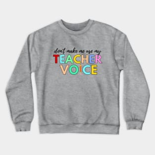 Don't make me use my TEACHER voice Crewneck Sweatshirt